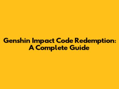 Genshin Impact Code Redemption: A Complete Guide