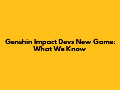 Genshin Impact Dev's New Game: What We Know