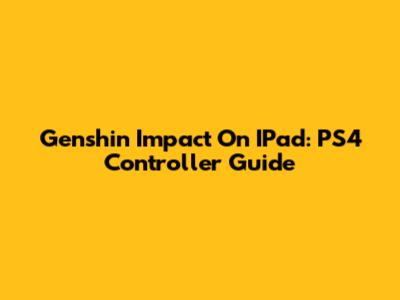 Genshin Impact On IPad: PS4 Controller Guide