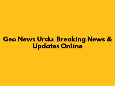 Geo News Urdu: Breaking News & Updates Online