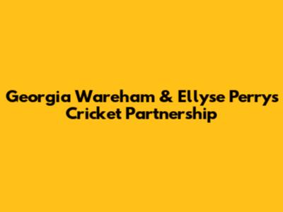 Georgia Wareham & Ellyse Perry's Cricket Partnership