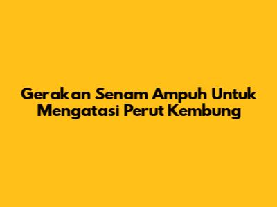 Gerakan Senam Ampuh Untuk Mengatasi Perut Kembung