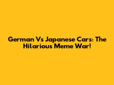 German Vs Japanese Cars: The Hilarious Meme War!