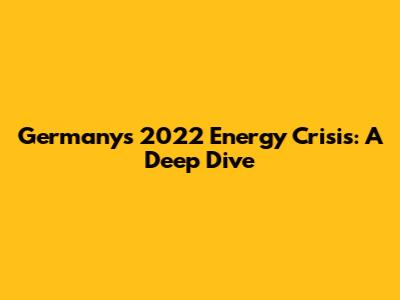 Germany's 2022 Energy Crisis: A Deep Dive