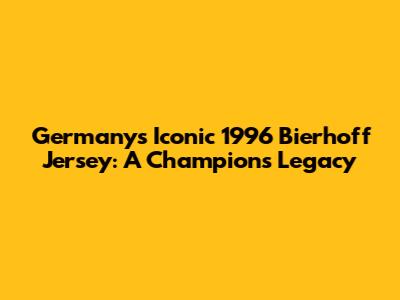 Germany's Iconic 1996 Bierhoff Jersey: A Champion's Legacy