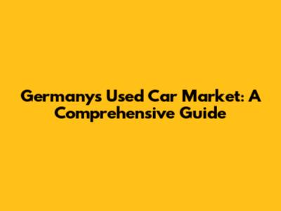 Germany's Used Car Market: A Comprehensive Guide