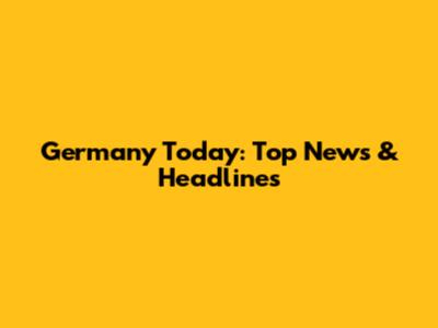 Germany Today: Top News & Headlines