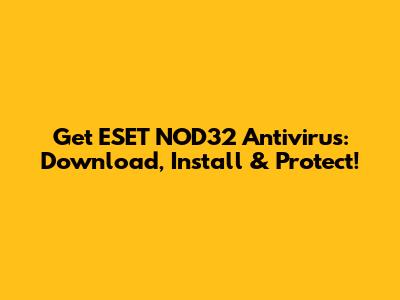 Get ESET NOD32 Antivirus: Download, Install & Protect!