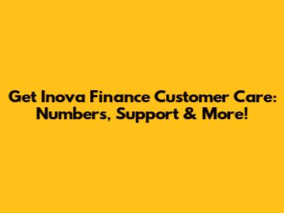 Get Inova Finance Customer Care: Numbers, Support & More!