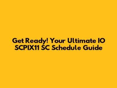 Get Ready! Your Ultimate IO SCPIX11 SC Schedule Guide