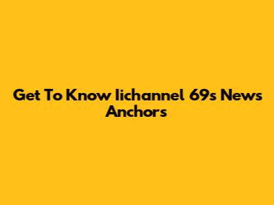 Get To Know Iichannel 69's News Anchors