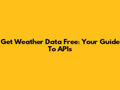 Get Weather Data Free: Your Guide To APIs