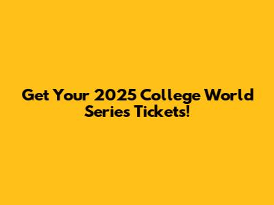Get Your 2025 College World Series Tickets!