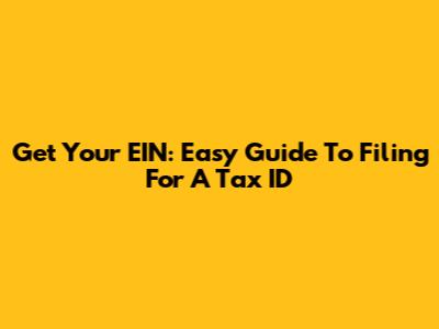 Get Your EIN: Easy Guide To Filing For A Tax ID