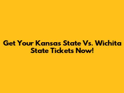 Get Your Kansas State Vs. Wichita State Tickets Now!