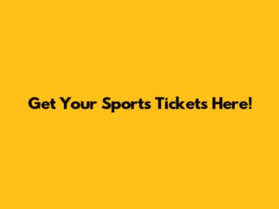 Get Your Sports Tickets Here!
