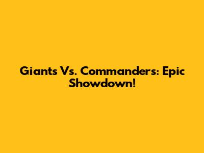 Giants Vs. Commanders: Epic Showdown!