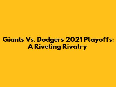 Giants Vs. Dodgers 2021 Playoffs: A Riveting Rivalry