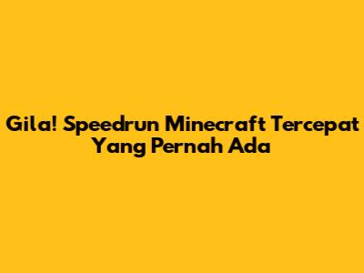 Gila! Speedrun Minecraft Tercepat Yang Pernah Ada