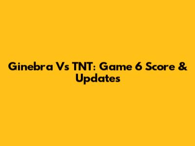Ginebra Vs TNT: Game 6 Score & Updates