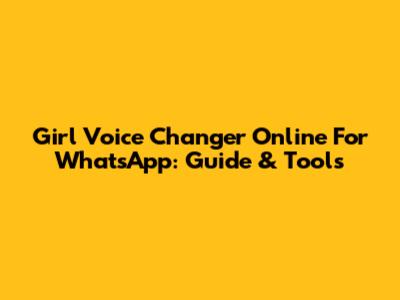Girl Voice Changer Online For WhatsApp: Guide & Tools