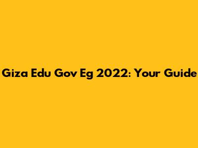 Giza Edu Gov Eg 2022: Your Guide