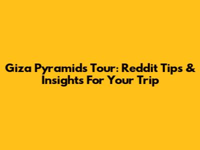 Giza Pyramids Tour: Reddit Tips & Insights For Your Trip