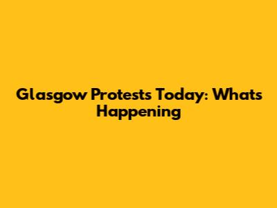 Glasgow Protests Today: What's Happening