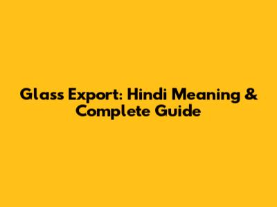 Glass Export: Hindi Meaning & Complete Guide