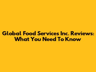 Global Food Services Inc. Reviews: What You Need To Know