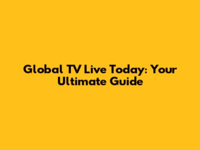 Global TV Live Today: Your Ultimate Guide
