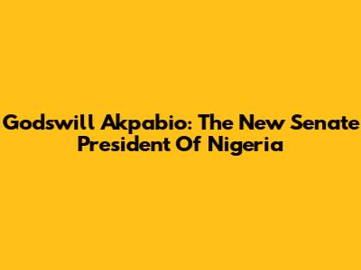 Godswill Akpabio: The New Senate President Of Nigeria
