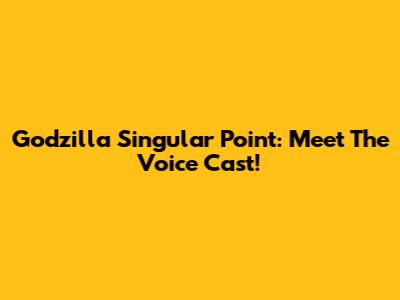 Godzilla Singular Point: Meet The Voice Cast!