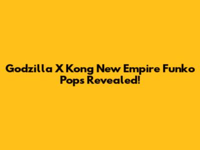 Godzilla X Kong New Empire Funko Pops Revealed!