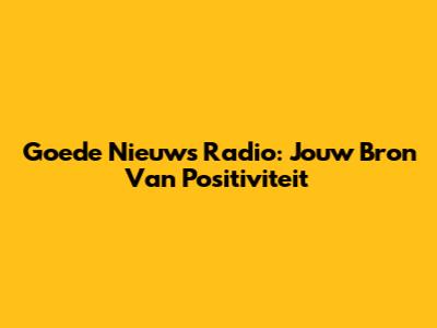 Goede Nieuws Radio: Jouw Bron Van Positiviteit