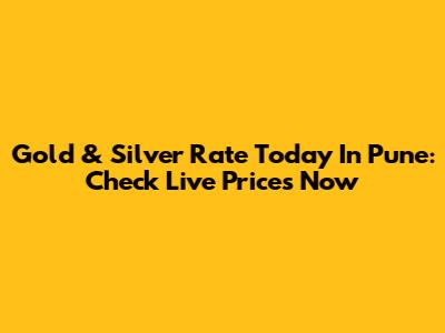 Gold & Silver Rate Today In Pune: Check Live Prices Now