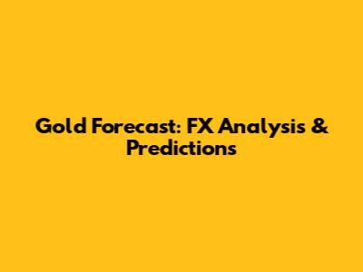 Gold Forecast: FX Analysis & Predictions