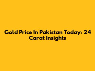 Gold Price In Pakistan Today: 24 Carat Insights