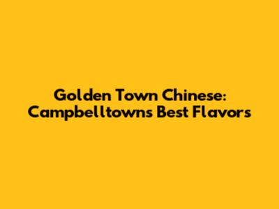 Golden Town Chinese: Campbelltown's Best Flavors