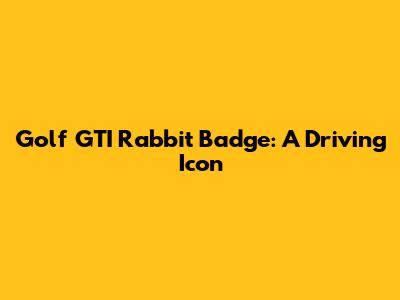 Golf GTI Rabbit Badge: A Driving Icon