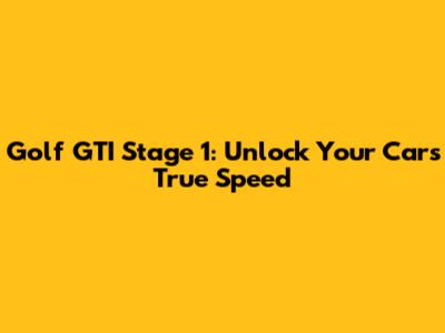 Golf GTI Stage 1: Unlock Your Car's True Speed