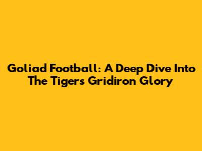 Goliad Football: A Deep Dive Into The Tigers' Gridiron Glory
