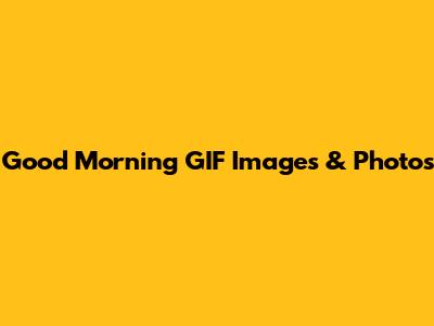 Good Morning GIF Images & Photos