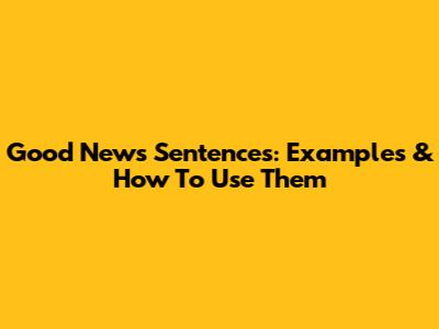 Good News Sentences: Examples & How To Use Them