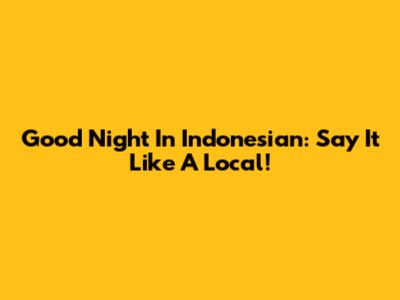 Good Night In Indonesian: Say It Like A Local!