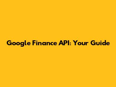 Google Finance API: Your Guide