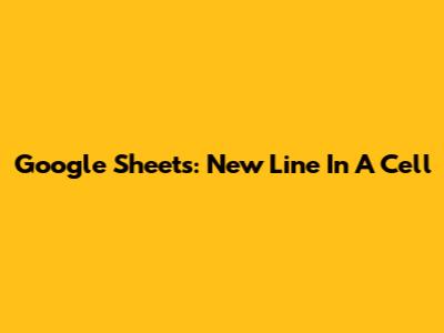 Google Sheets: New Line In A Cell