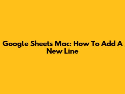 Google Sheets Mac: How To Add A New Line