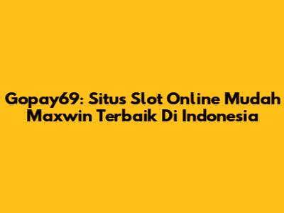 Gopay69: Situs Slot Online Mudah Maxwin Terbaik Di Indonesia