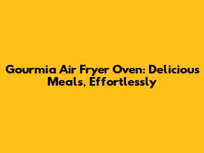 Gourmia Air Fryer Oven: Delicious Meals, Effortlessly